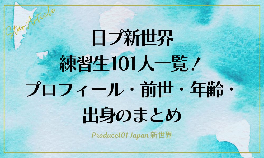 【日プ新世界】練習生101人一覧！プロフィール・前世・年齢・出身のまとめ｜PRODUCE 101 JAPAN 新世界