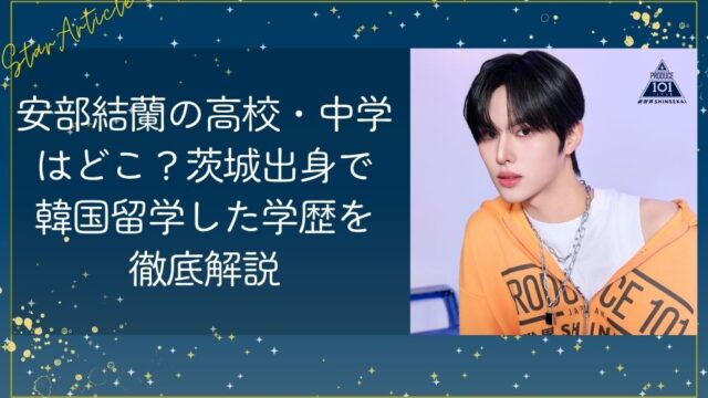安部結蘭(日プ新世界)の高校・中学はどこ？茨城出身で韓国留学した学歴を徹底解説