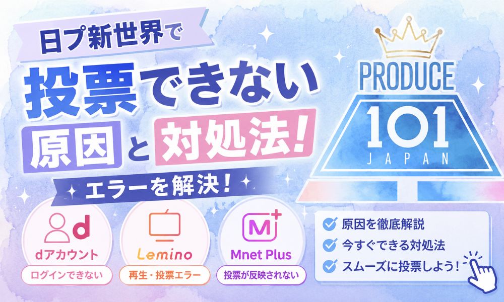 日プ新世界で投票できない原因と対処法！dアカウント・Lemino・Mnet Plusのエラーを解決