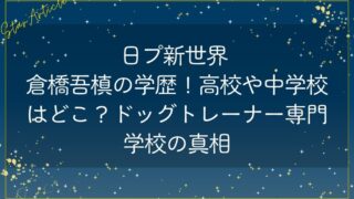日プ新世界 倉橋吾槙の学歴！高校や中学校はどこ？ドッグトレーナー専門学校の真相