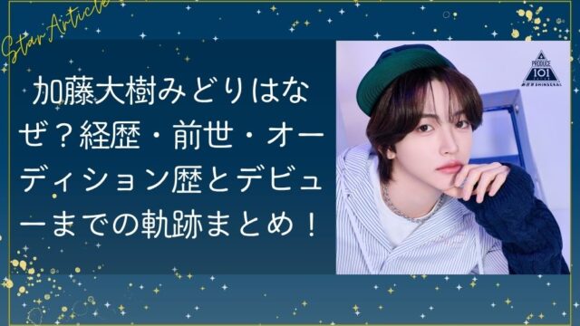 加藤大樹みどりはなぜ？経歴・前世・オーディション歴とデビューまでの軌跡まとめ【日プ新世界】