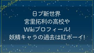 日プ新世界 宮里拓利の高校やWikiプロフィール!妖精キャラの過去は紅ボーイ!