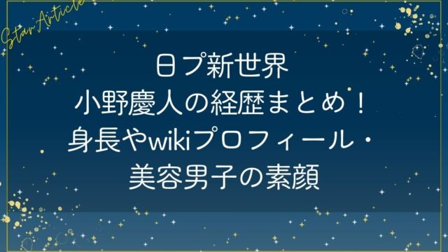日プ新世界 小野慶人の経歴まとめ！身長やwikiプロフィール・美容男子の素顔