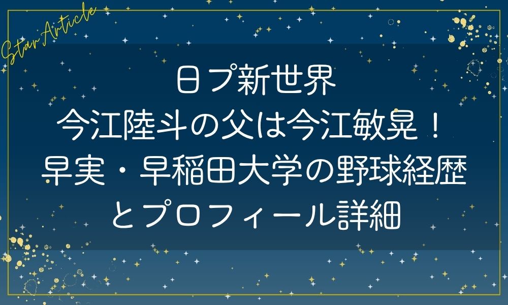 今江陸斗(日プ新世界)の父は今江敏晃！早実・早稲田大学の野球経歴とプロフィール詳細