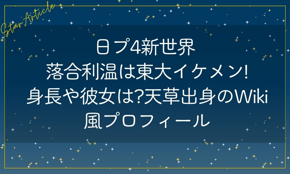 日プ4新世界 落合利温は東大イケメン!身長や彼女は?天草出身のWiki風プロフィール