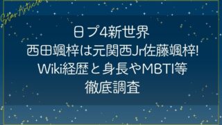 日プ4新世界 西田颯梓は元関西Jr佐藤颯梓!Wiki経歴と身長やMBTI等徹底調査