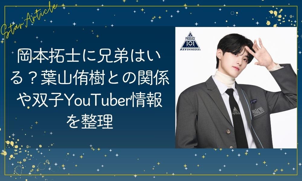 岡本拓士(日プ新世界)に兄弟はいる？葉山侑樹との関係や双子YouTuber情報を整理