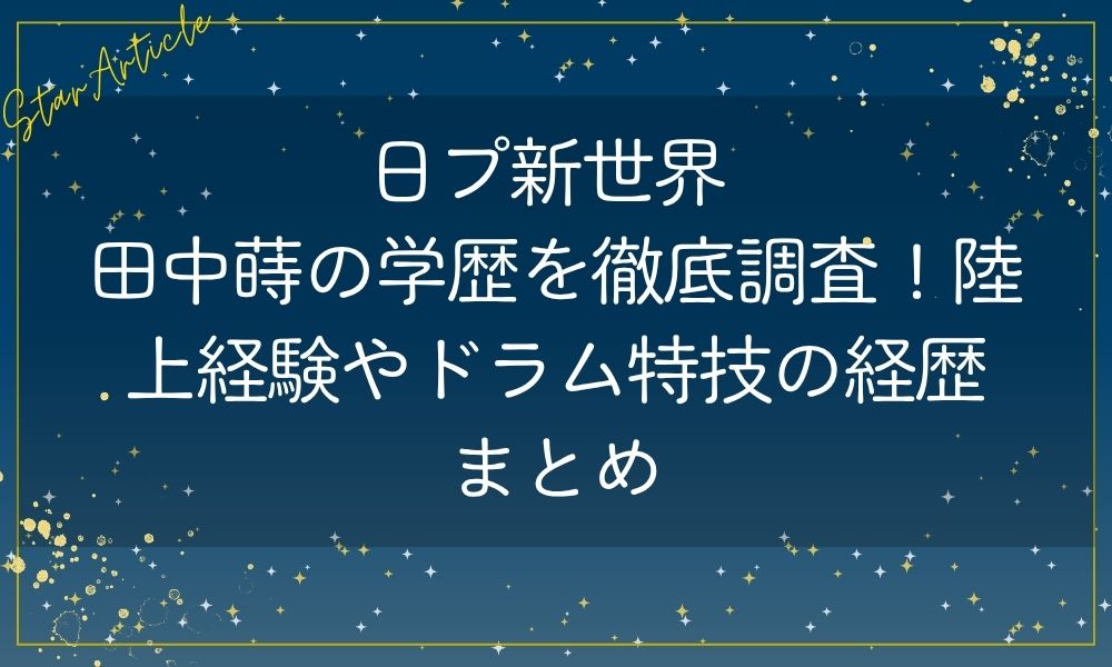 日プ新世界 田中蒔の学歴を徹底調査！陸上経験やドラム特技の経歴まとめ