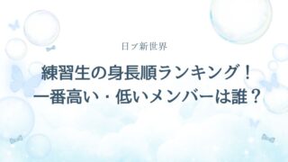 【日プ新世界】練習生の身長順ランキング！一番高い・低いメンバーは誰？