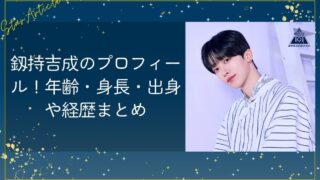 釼持吉成(日プ新世界)のプロフィール！年齢・身長・出身や経歴まとめ