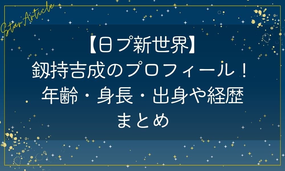 【日プ新世界】釼持吉成のプロフィール！年齢・身長・出身や経歴まとめ