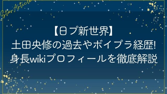【日プ新世界】土田央修の過去やボイプラ経歴!身長wikiプロフィールを徹底解説