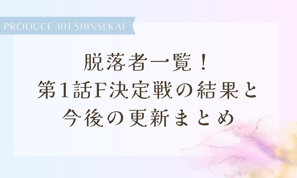 【日プ新世界】脱落者一覧！第1話F決定戦の結果と今後の更新まとめ