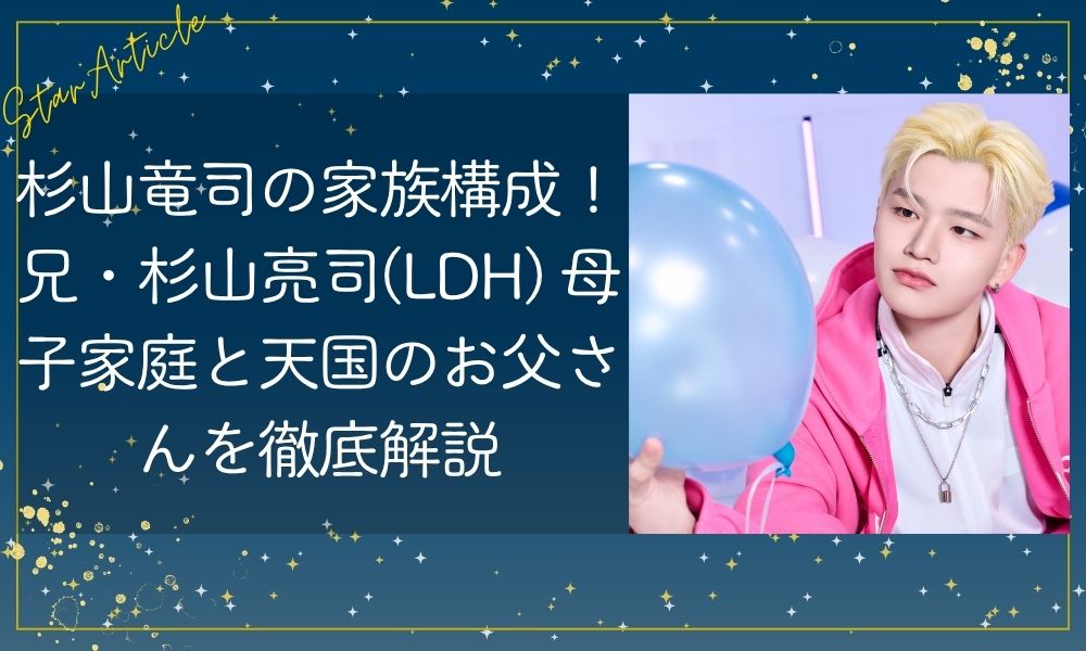 杉山竜司の家族構成！兄・杉山亮司(LDH) 母子家庭と天国のお父さんを徹底解説【日プ新世界】