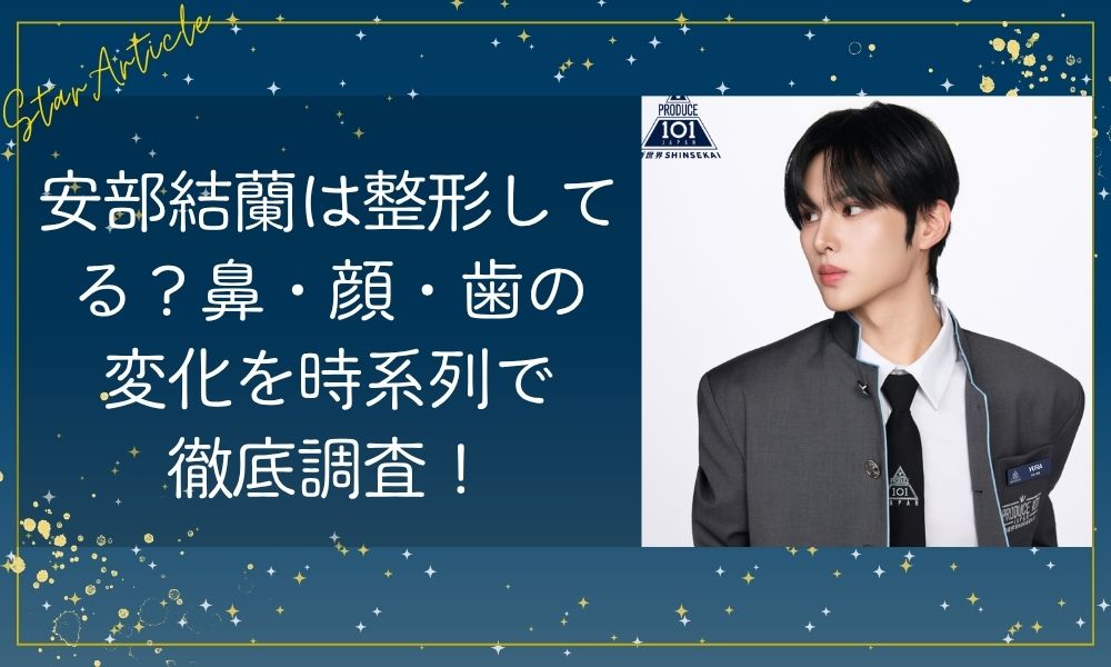安部結蘭は整形してる？鼻・顔の変化を時系列で徹底調査！【日プ新世界】