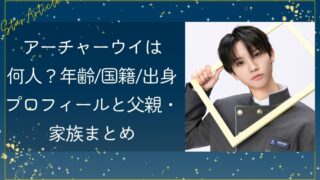 アーチャーウイは何人？年齢/国籍/出身プロフィールと父親・家族まとめ【日プ新世界】