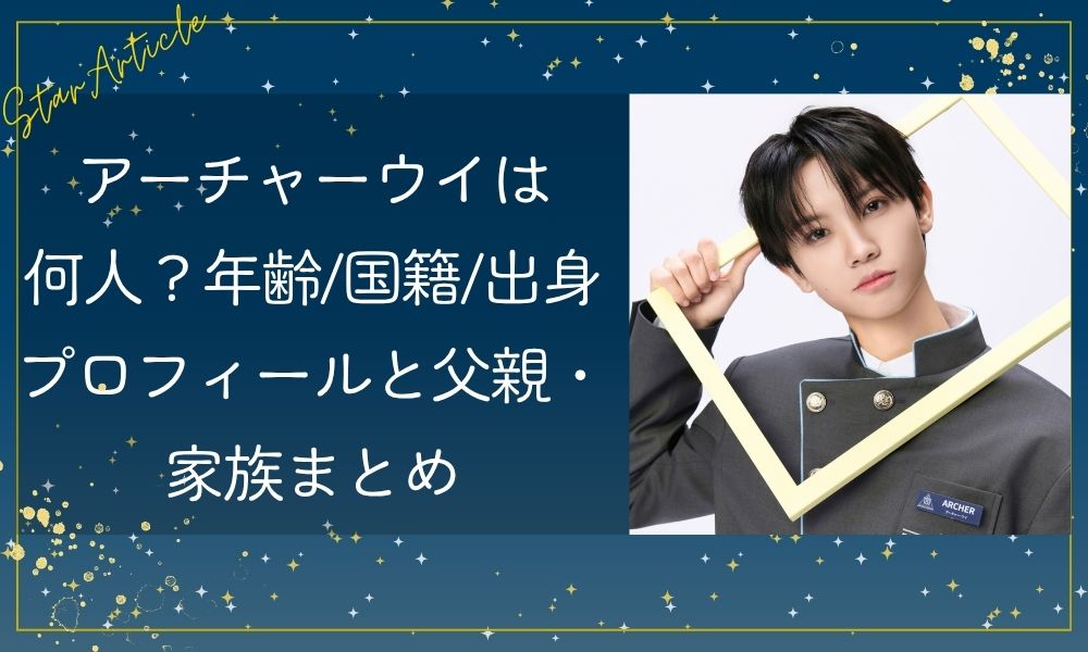アーチャーウイは何人？年齢/国籍/出身プロフィールと父親・家族まとめ【日プ新世界】