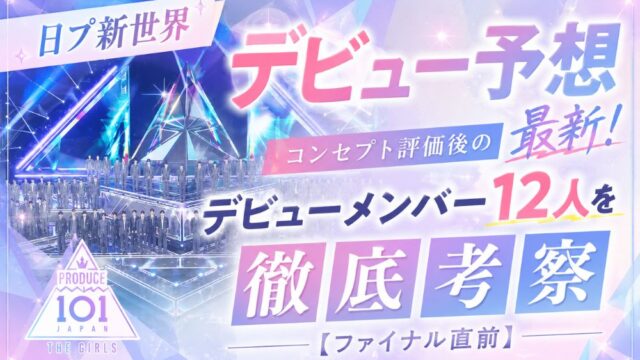 日プ新世界デビュー予想最新！コンセプト評価後のデビューメンバー12人を徹底考察【ファイナル直前】