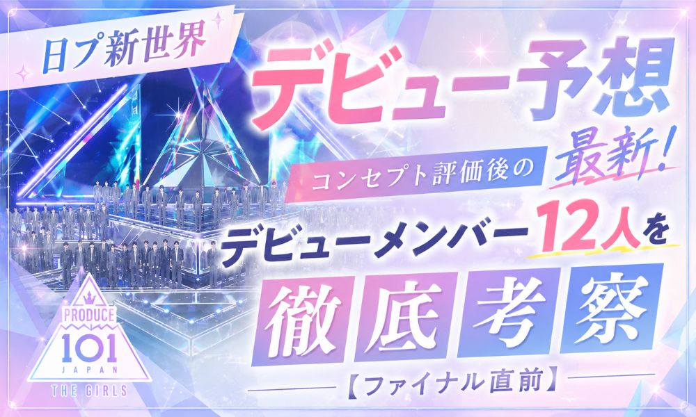 日プ新世界デビュー予想最新！コンセプト評価後のデビューメンバー12人を徹底考察【ファイナル直前】