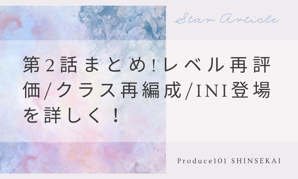 【日プ新世界】第2話まとめ!レベル再評価/クラス再編成/INI登場を詳しく