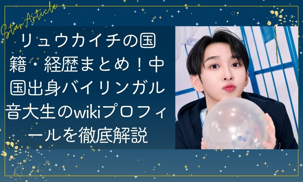 リュウカイチ(日プ新世界)の国籍・経歴まとめ！中国出身バイリンガル音大生のwikiプロフィールを徹底解説