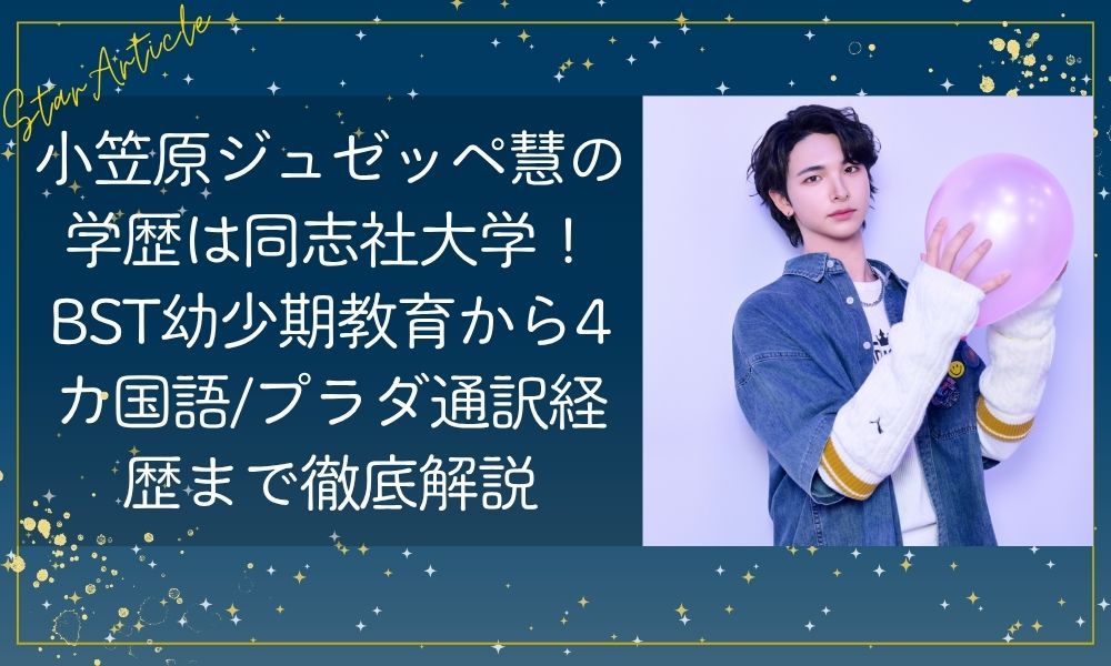 小笠原ジュゼッペ慧(日プ新世界)の学歴は同志社大学！ BST幼少期教育から4カ国語・プラダ通訳経歴まで徹底解説