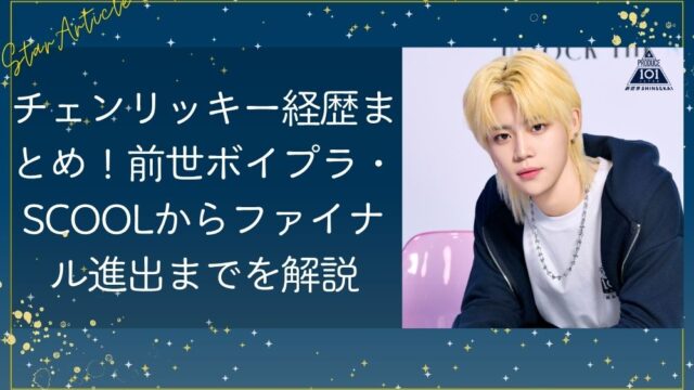 チェンリッキー経歴まとめ！前世ボイプラ・SCOOLからファイナル進出までを解説【日プ新世界】
