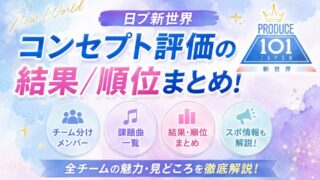 日プ新世界コンセプト評価の結果/順位まとめ!チーム分けメンバー/曲/スポ情報を解説【日プ新世界】