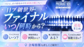 日プ新世界ファイナルいつ/何時から？地上波放送/Lemino配信/会場を速報まとめ【日プ新世界】