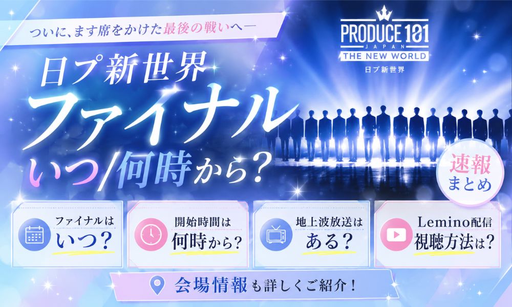 日プ新世界ファイナルいつ/何時から？地上波放送/Lemino配信/会場を速報まとめ【日プ新世界】