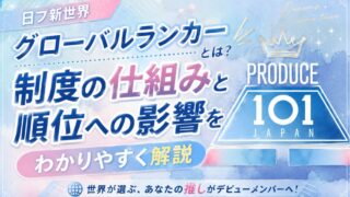 日プ新世界のグローバルランカーとは？制度の仕組みと順位への影響をわかりやすく解説【日プ新世界】