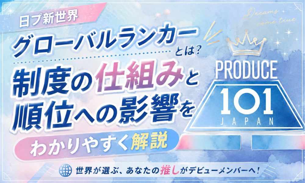 日プ新世界のグローバルランカーとは？制度の仕組みと順位への影響をわかりやすく解説【日プ新世界】