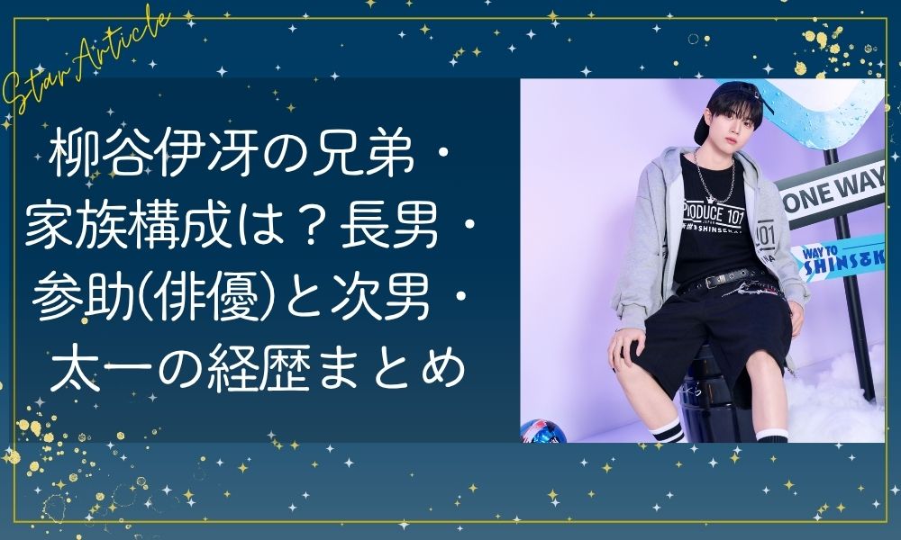 柳谷伊冴の兄弟・家族構成は？長男・参助（俳優）と次男・太一の経歴まとめ【日プ新世界】