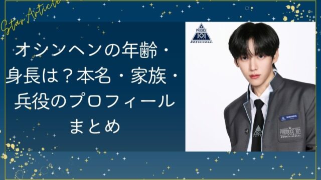オシンヘンの年齢・身長は？本名・家族・兵役のプロフィールまとめ【日プ新世界】