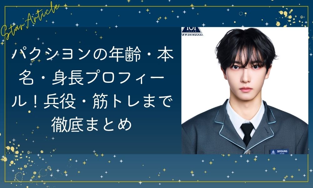 パクシヨンの年齢・本名・身長プロフィール！兵役まで徹底まとめ【日プ新世界】
