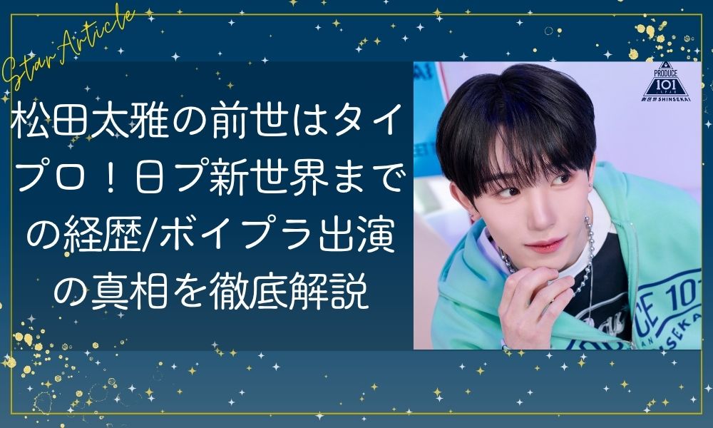 松田太雅の前世はタイプロ！日プ新世界までの経歴/ボイプラ出演の真相を徹底解説