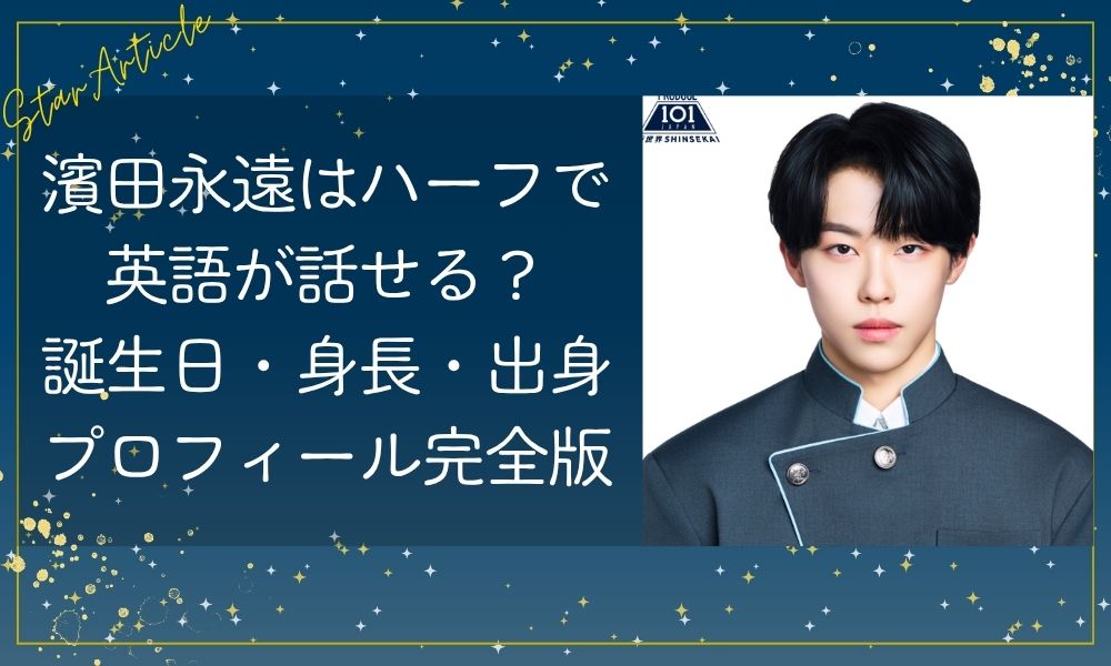 濱田永遠はハーフで英語が話せる？誕生日・身長・出身プロフィール完全版【日プ新世界】