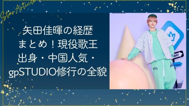 矢田佳暉の経歴まとめ！現役歌王出身・中国人気・gpSTUDIO修行の全貌【日プ新世界】