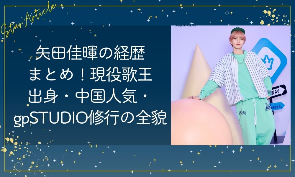 矢田佳暉の経歴まとめ！現役歌王出身・中国人気・gpSTUDIO修行の全貌【日プ新世界】