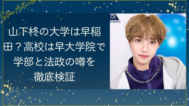 山下柊の大学は早稲田？高校は早大学院で学部と法政の噂を徹底検証【日プ新世界】