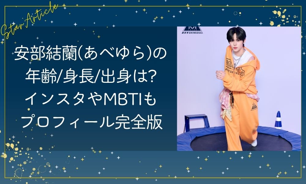 安部結蘭(あべゆら)の年齢/身長/出身は?インスタやMBTIもプロフィール完全版【日プ新世界】