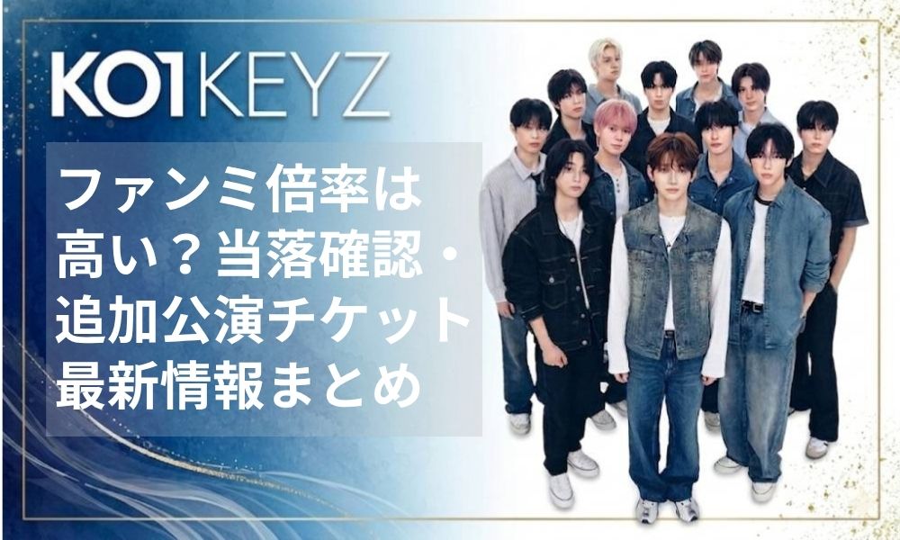 KO1KEYZファンミ倍率は高い？当落確認・追加公演チケット最新情報まとめ【日プ新世界】