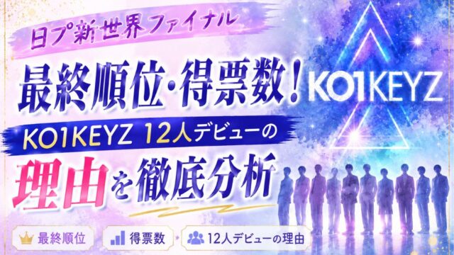 日プ新世界ファイナルの最終順位・得票数！KO1KEYZ12人デビューの理由を徹底分析