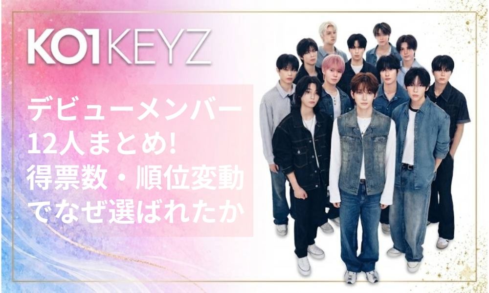KO1KEYZデビューメンバー12人まとめ!得票数・順位変動でなぜ選ばれたか徹底解説【日プ新世界】