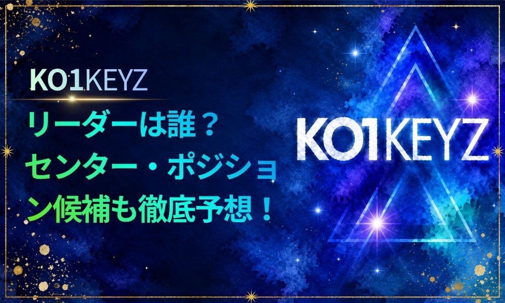 KO1KEYZのリーダーは誰？センター・ポジション候補も徹底予想！