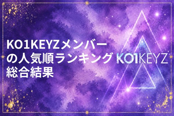 KO1KEYZメンバー人気順ランキング！デビュー後のSNS・動画再生数で徹底比較【KO1KEYZ/日プ新世界】