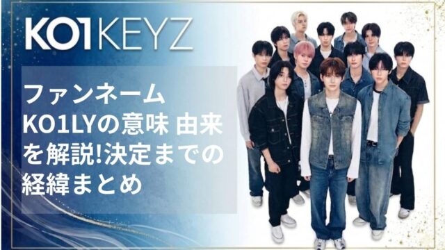 KO1KEYZファンネーム『KO1LY』の意味・由来を解説!決定までの経緯まとめ