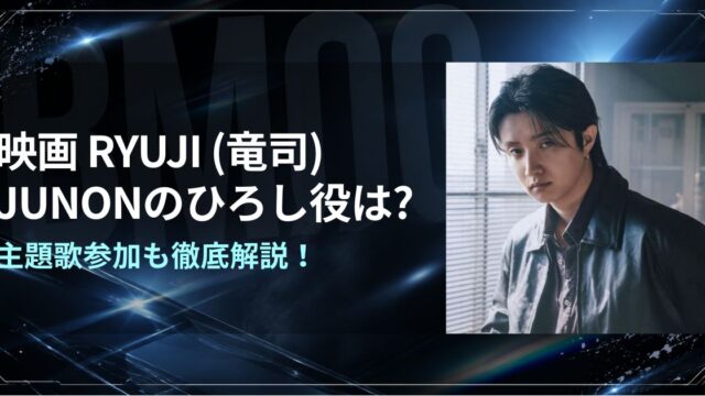 映画RYUJI(竜二) JUNONのひろし役は?主題歌参加も徹底解説！