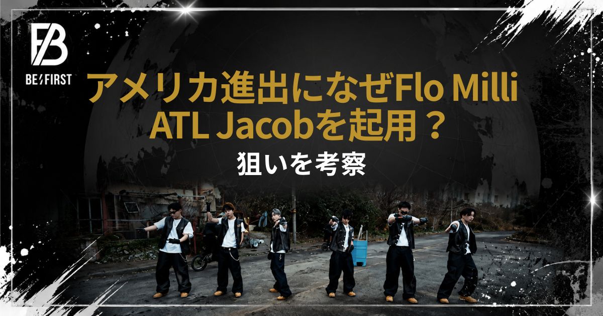 ビーファースト アメリカ進出になぜFlo Milli/ATL Jacobを起用？狙いを考察【BE:FIRST】