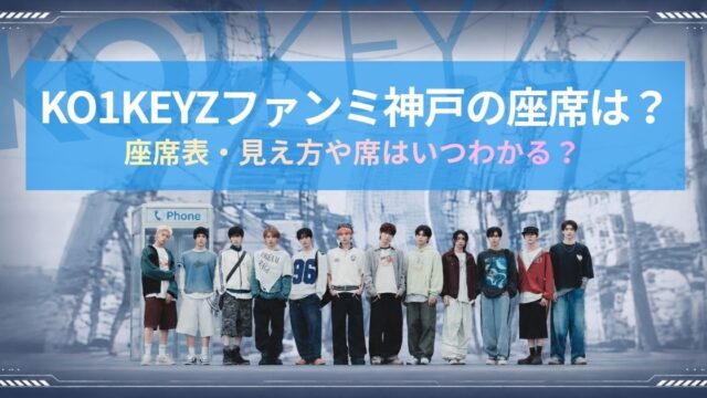 KO1KEYZファンミ神戸の座席は？座席表・見え方や席はいつわかる？